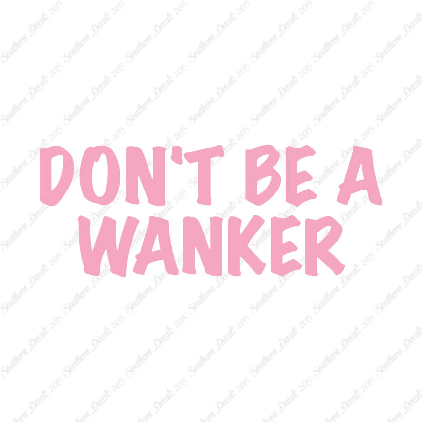 Don't Be A Wanker