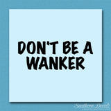 Don't Be A Wanker