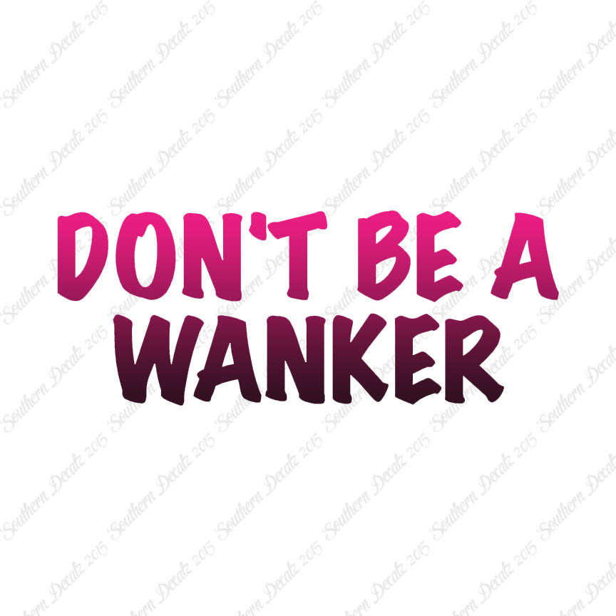 Don't Be A Wanker