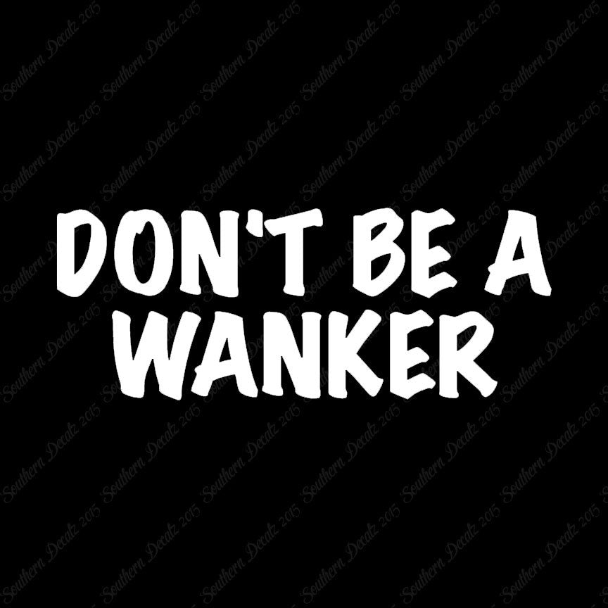 Don't Be A Wanker