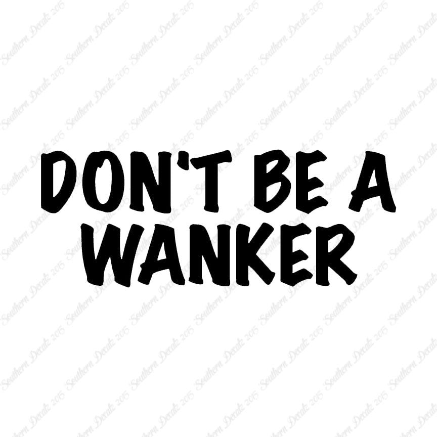 Don't Be A Wanker