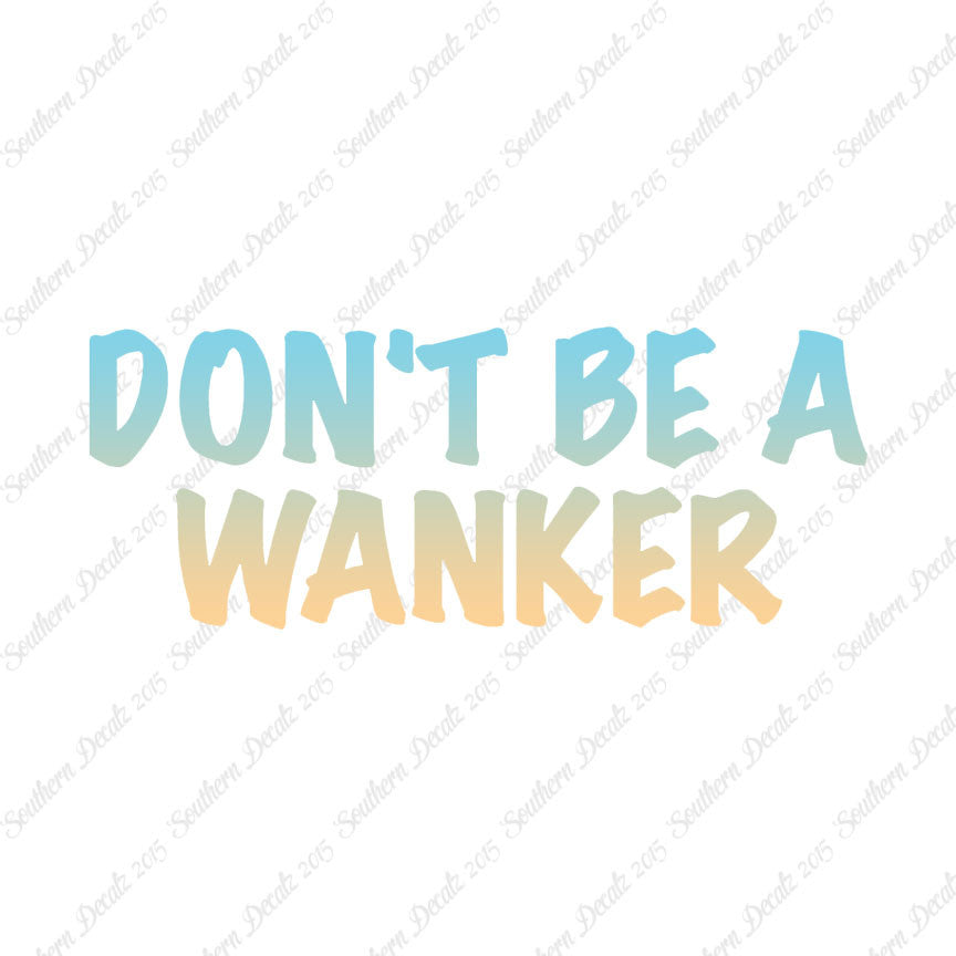 Don't Be A Wanker