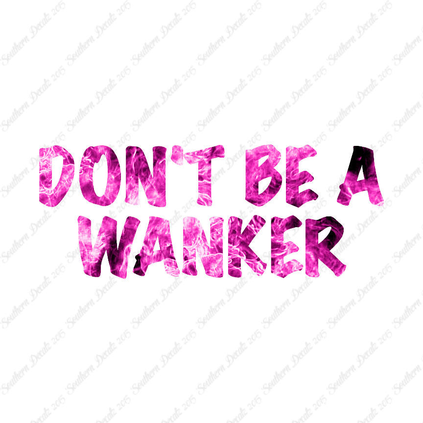 Don't Be A Wanker