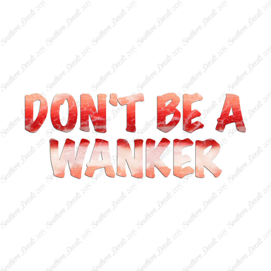 Don't Be A Wanker