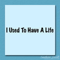 I Use To Have A Life