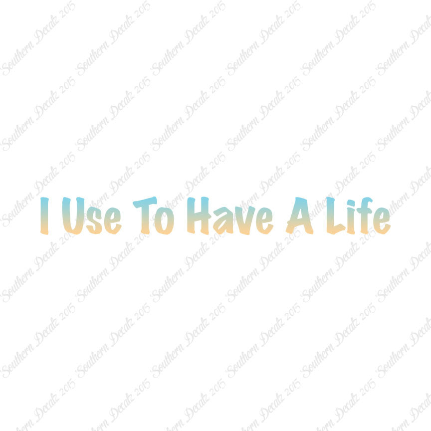 I Use To Have A Life