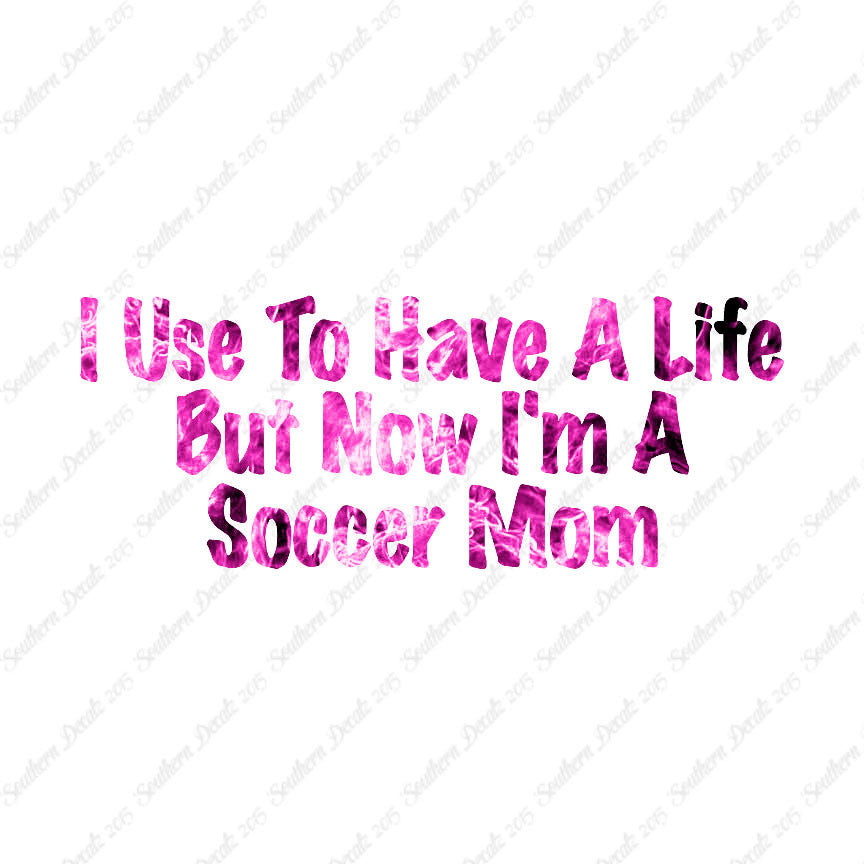 Used To Have A Life Now Soccer Mom