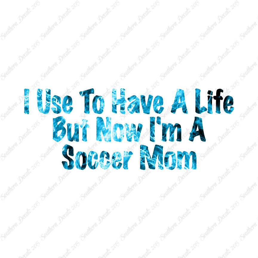 Used To Have A Life Now Soccer Mom