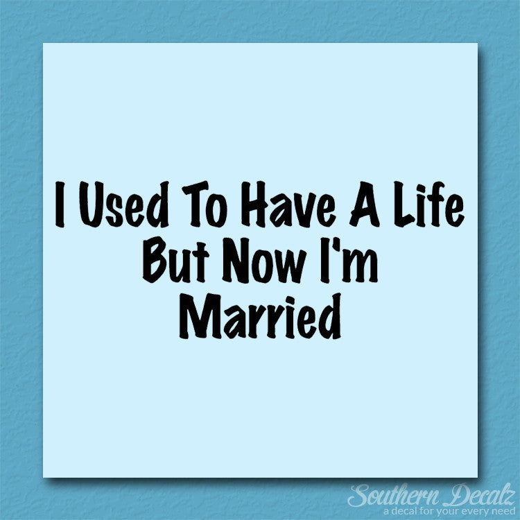 Used To Have A Life Now I'm Married