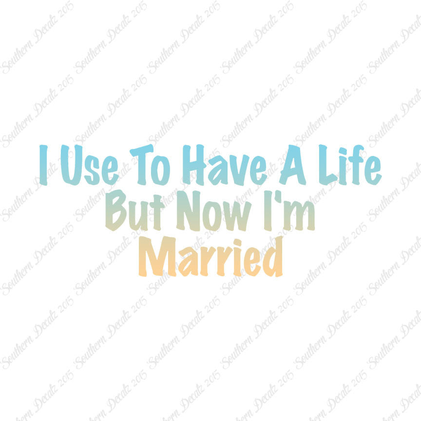 Used To Have A Life Now I'm Married