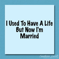 Used To Have A Life Now I'm Married