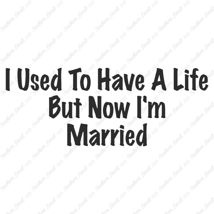 Used To Have A Life Now I'm Married