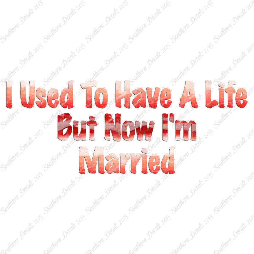 Used To Have A Life Now I'm Married