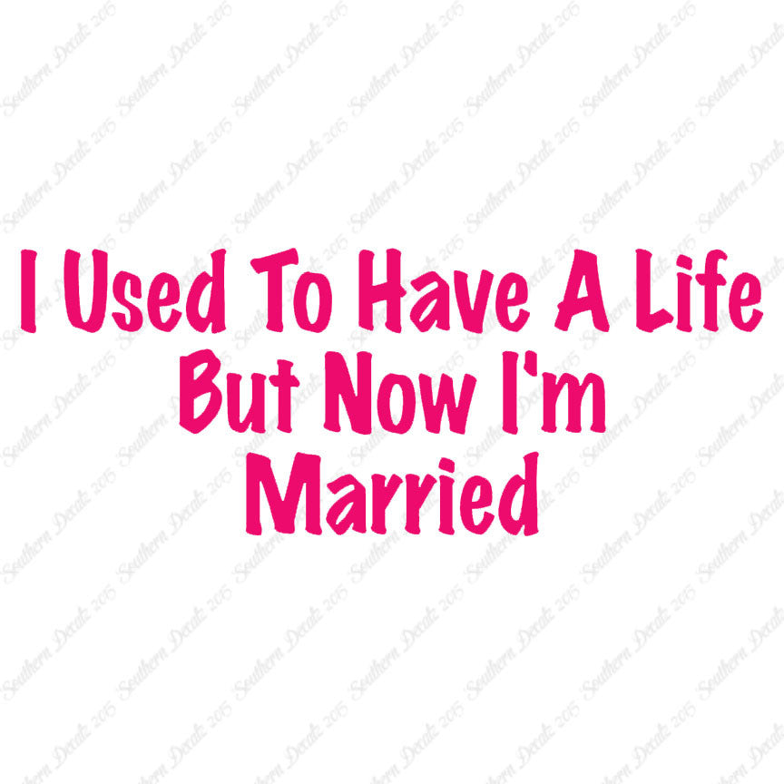 Used To Have A Life Now I'm Married