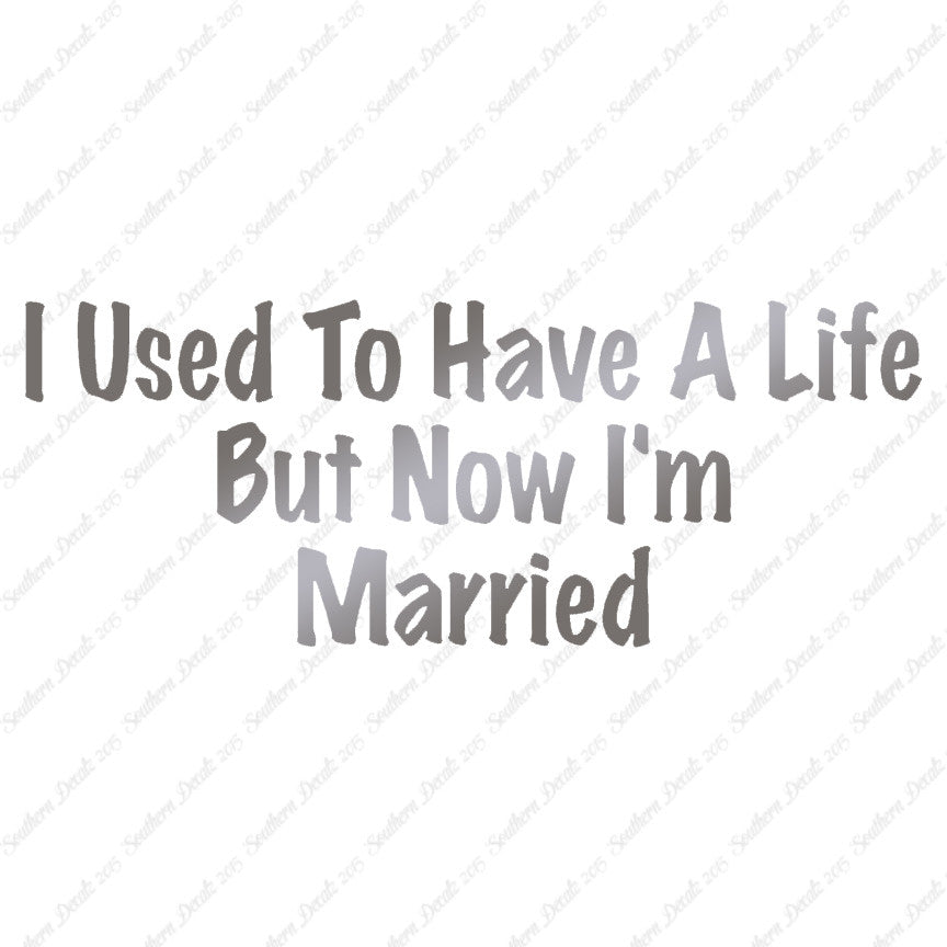 Used To Have A Life Now I'm Married