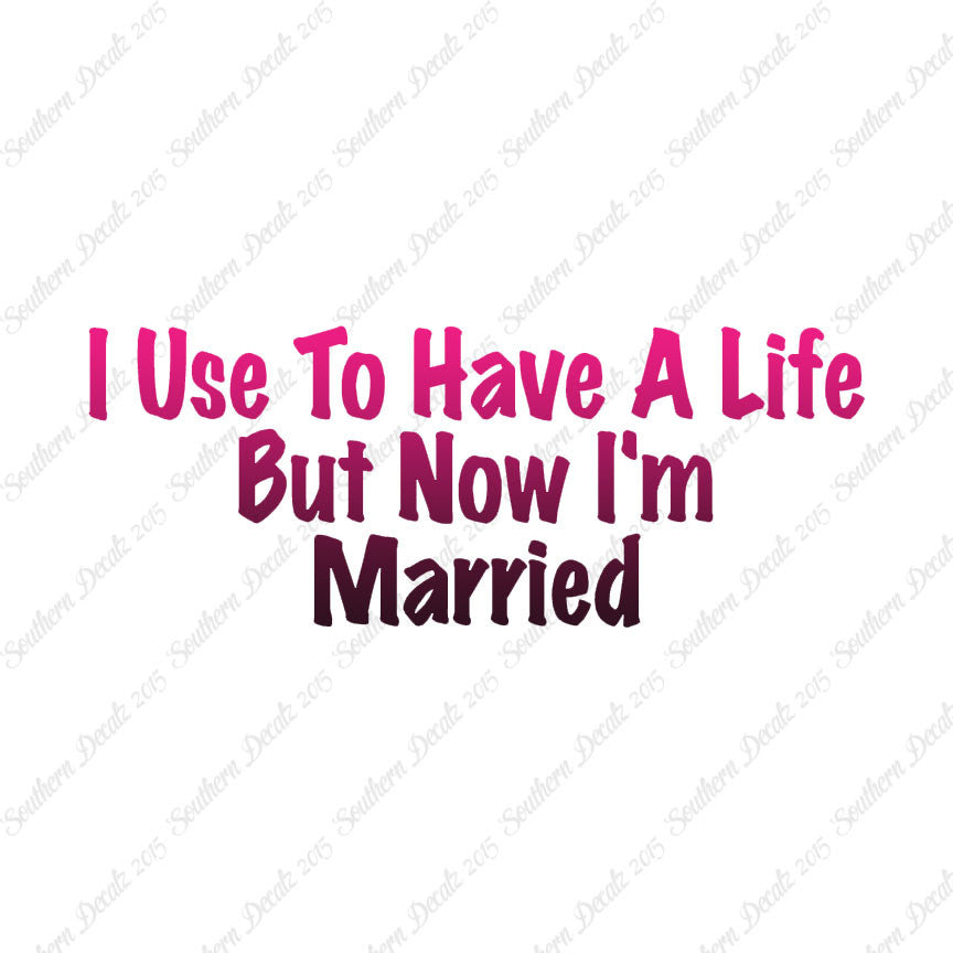 Used To Have A Life Now I'm Married