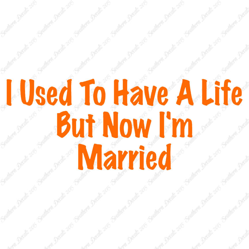 Used To Have A Life Now I'm Married