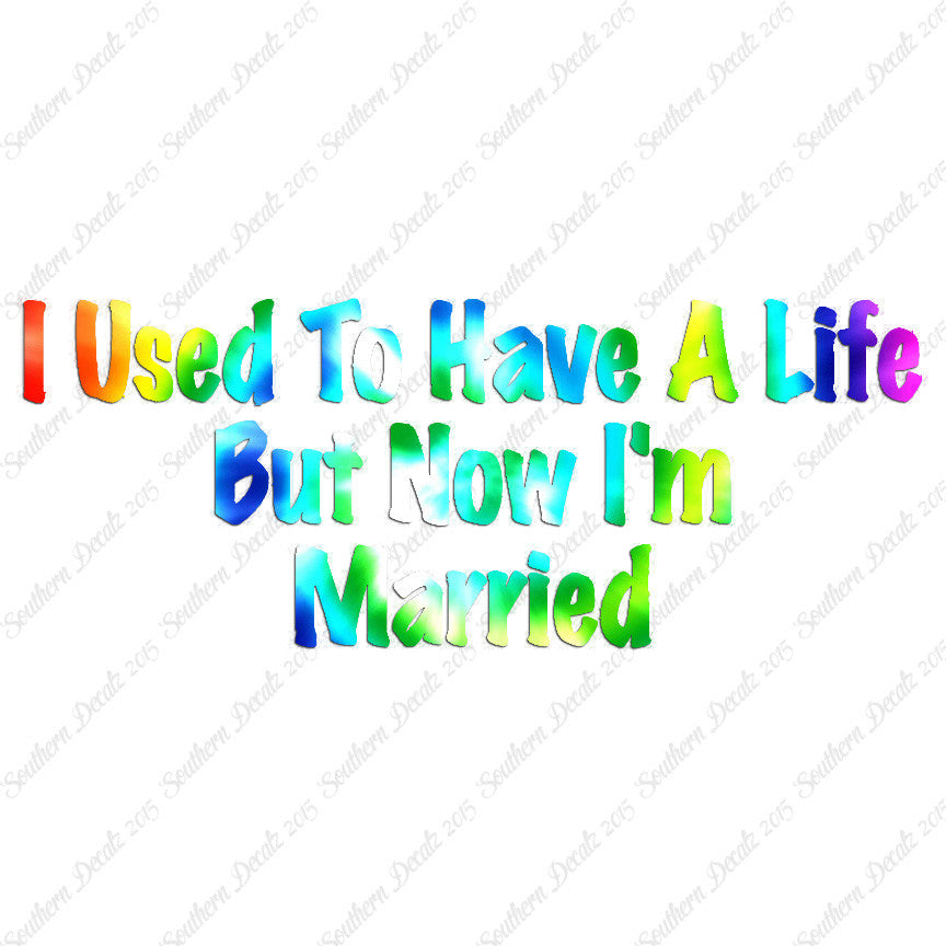 Used To Have A Life Now I'm Married