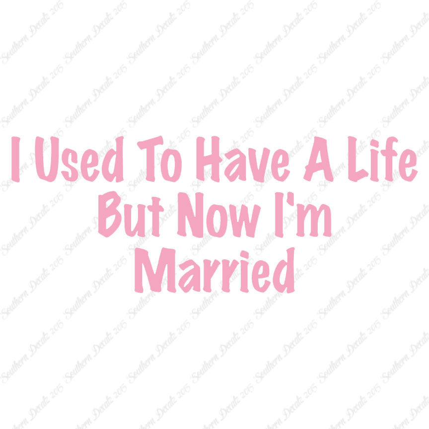 Used To Have A Life Now I'm Married