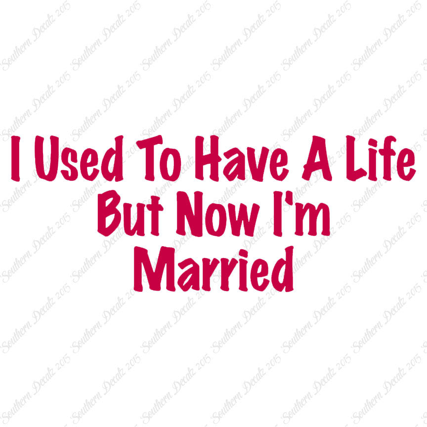 Used To Have A Life Now I'm Married