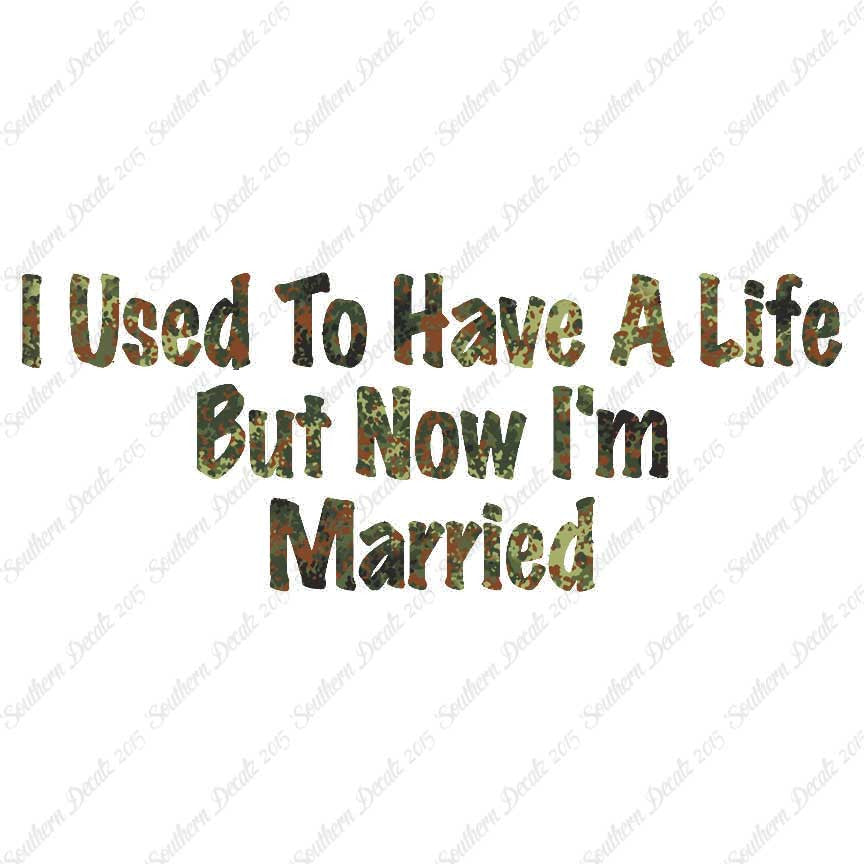 Used To Have A Life Now I'm Married