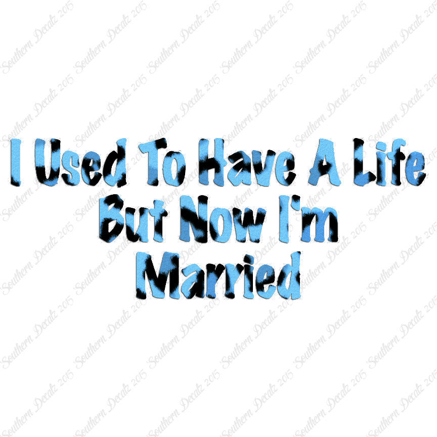 Used To Have A Life Now I'm Married