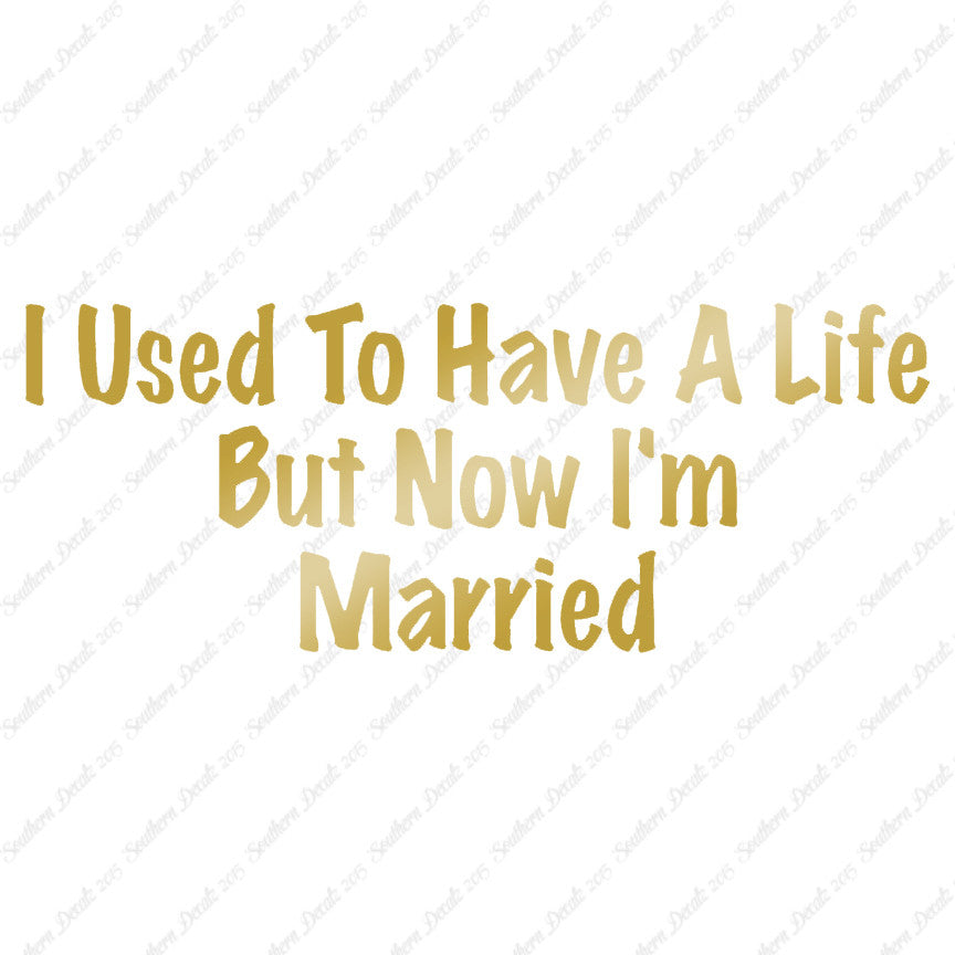 Used To Have A Life Now I'm Married