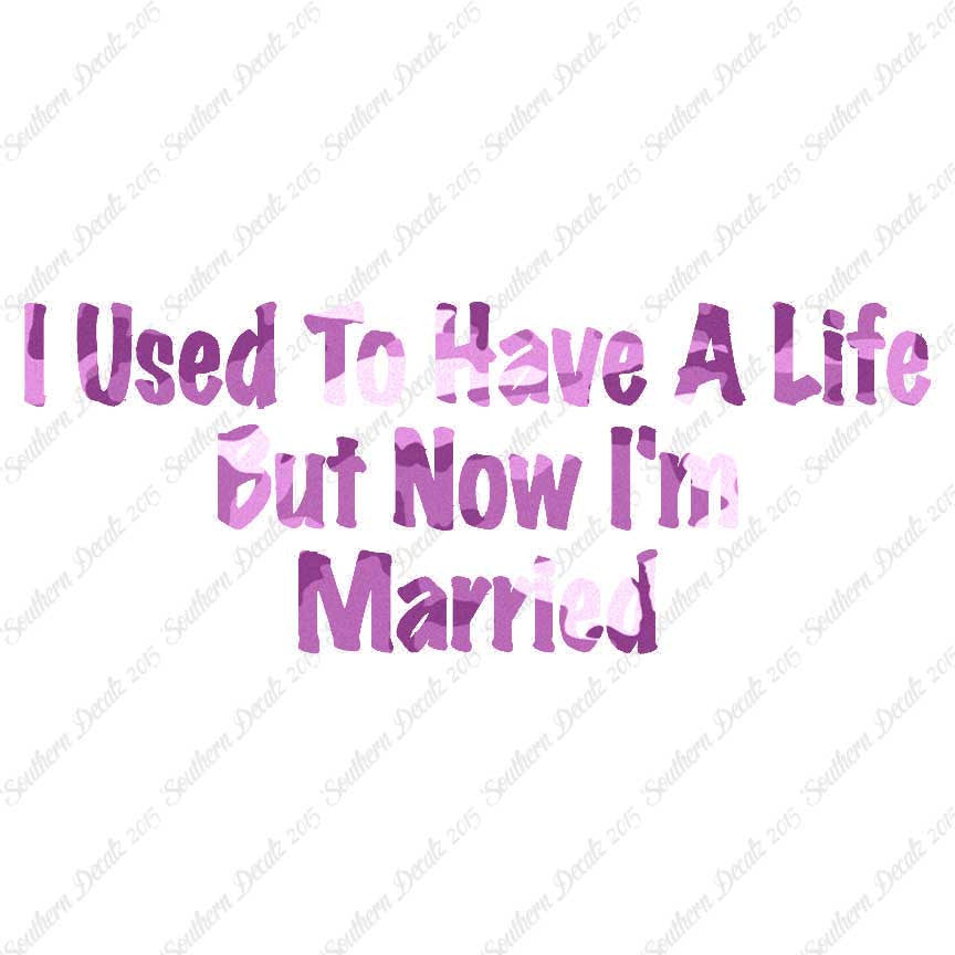 Used To Have A Life Now I'm Married
