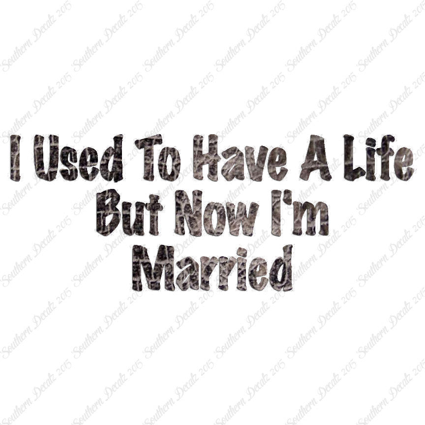 Used To Have A Life Now I'm Married