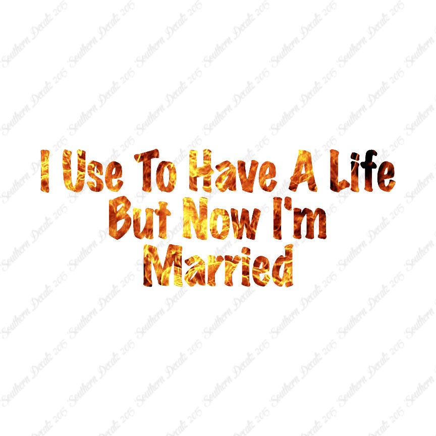 Used To Have A Life Now I'm Married