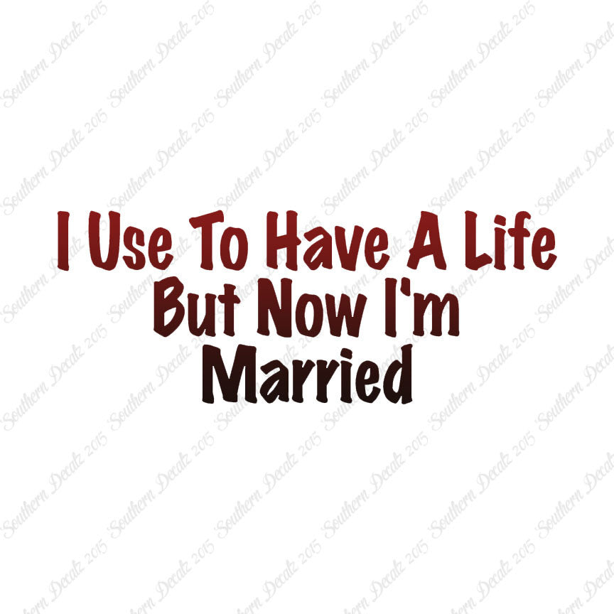 Used To Have A Life Now I'm Married