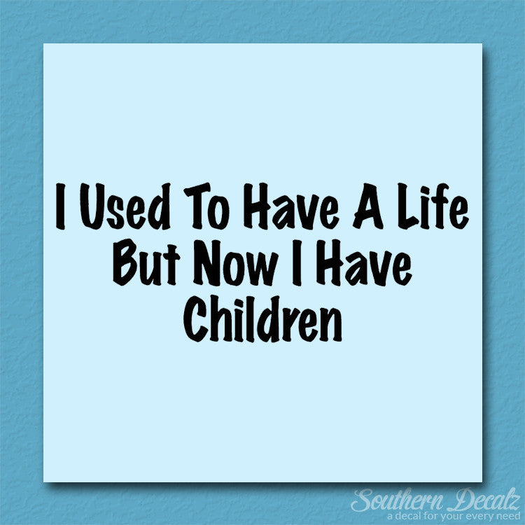 Used To Have A Life Now Children