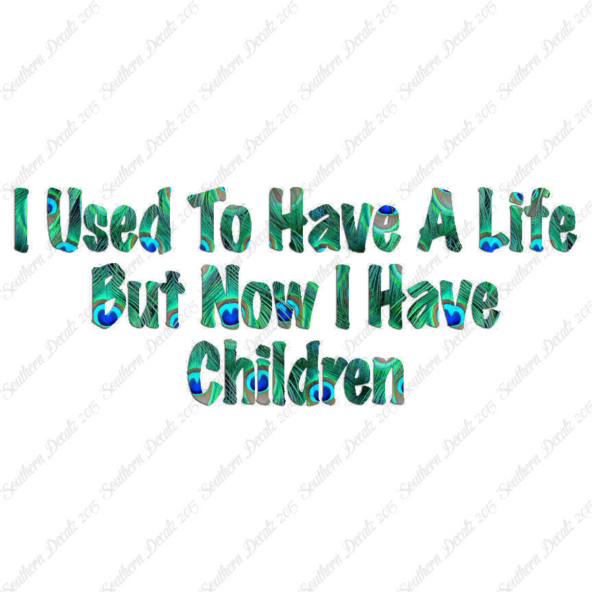 Used To Have A Life Now Children