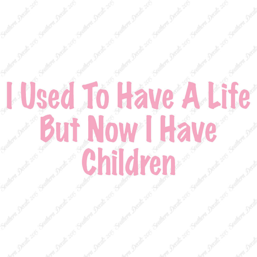 Used To Have A Life Now Children