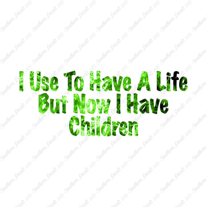 Used To Have A Life Now Children