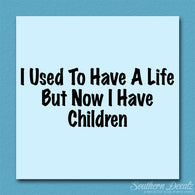 Used To Have A Life Now Children