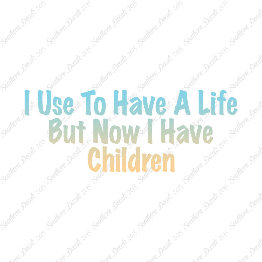 Used To Have A Life Now Children