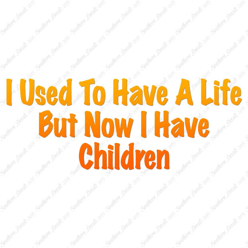 Used To Have A Life Now Children