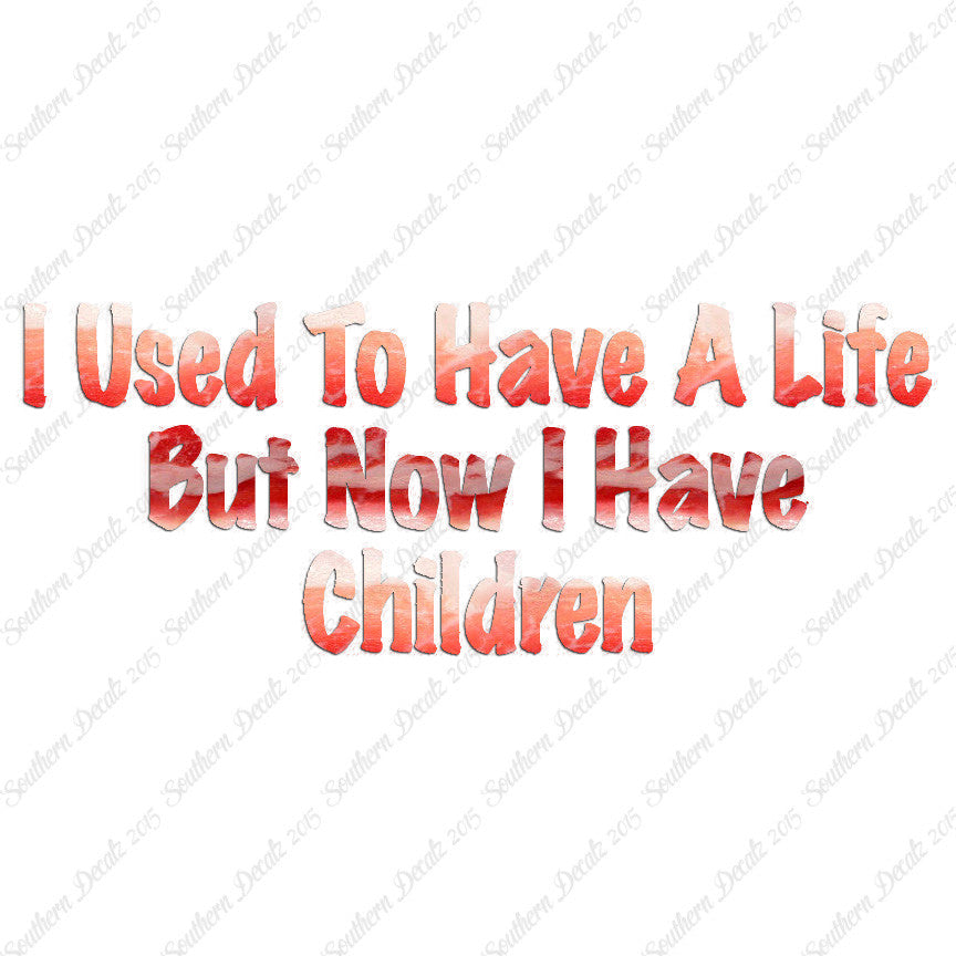 Used To Have A Life Now Children
