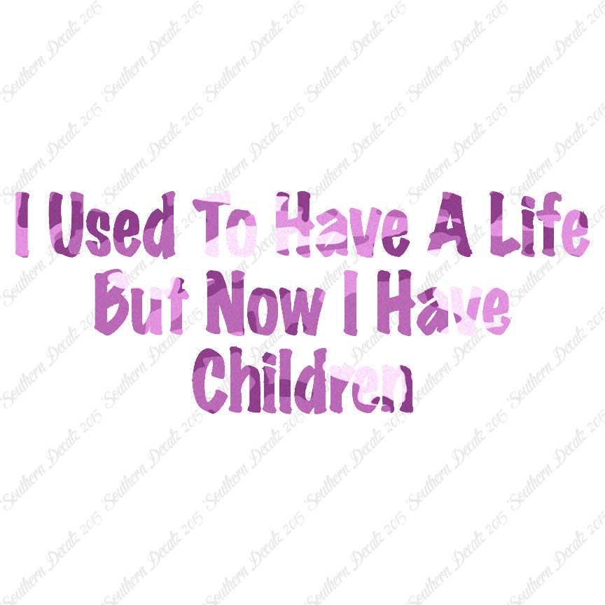 Used To Have A Life Now Children