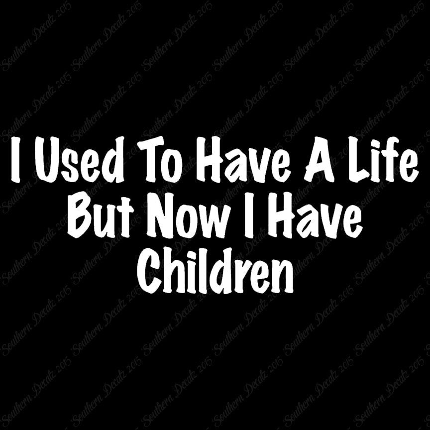 Used To Have A Life Now Children