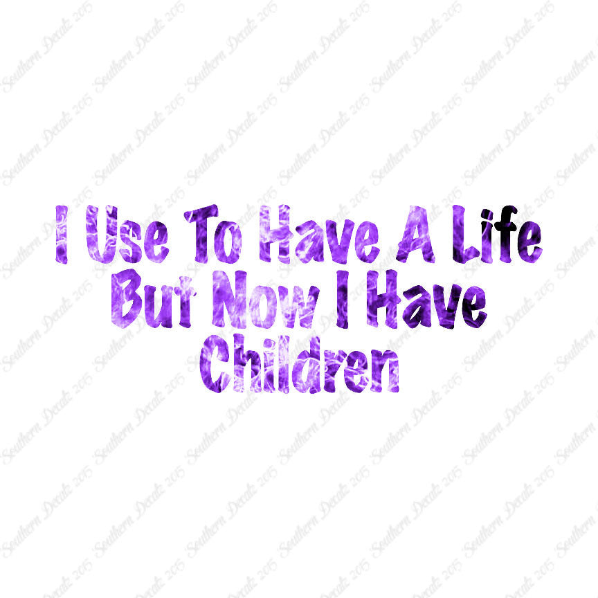 Used To Have A Life Now Children