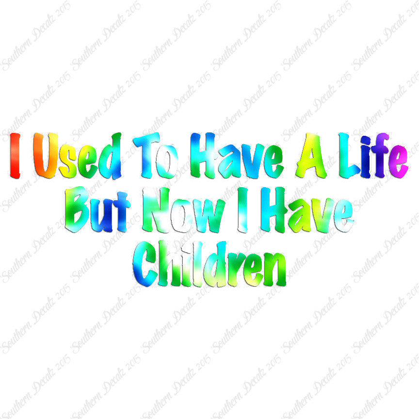 Used To Have A Life Now Children
