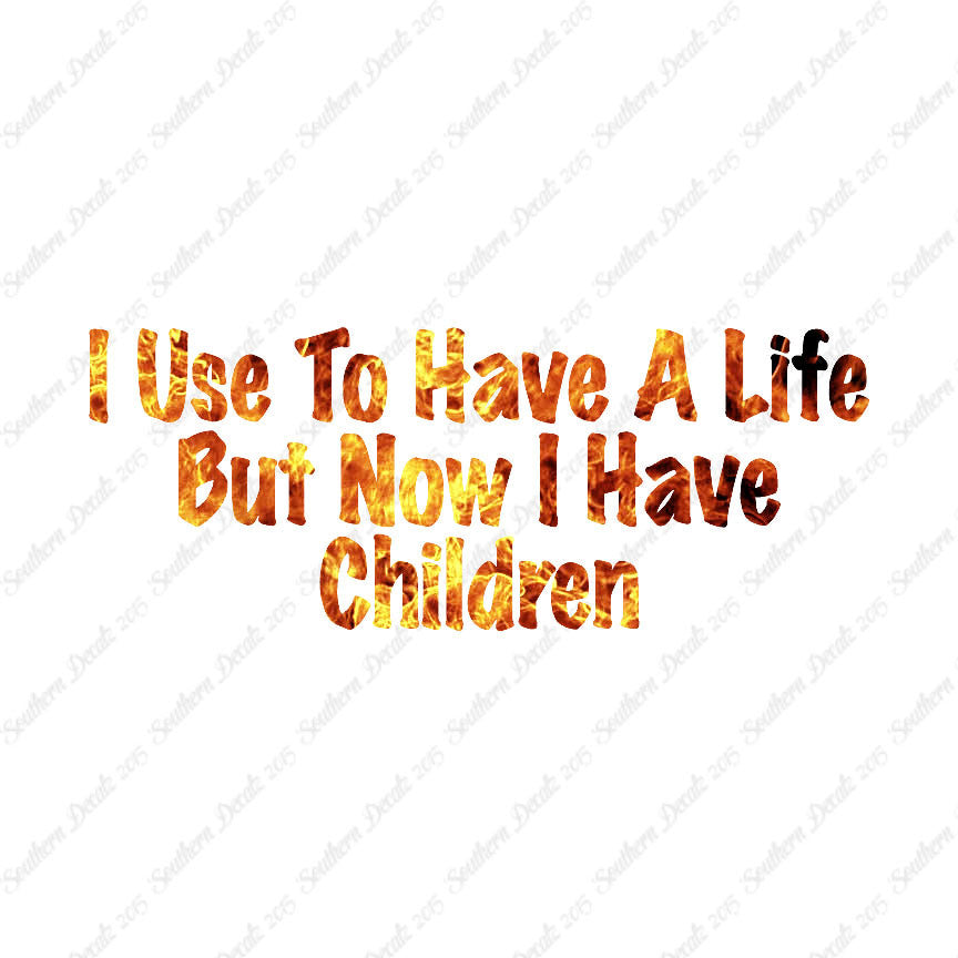 Used To Have A Life Now Children