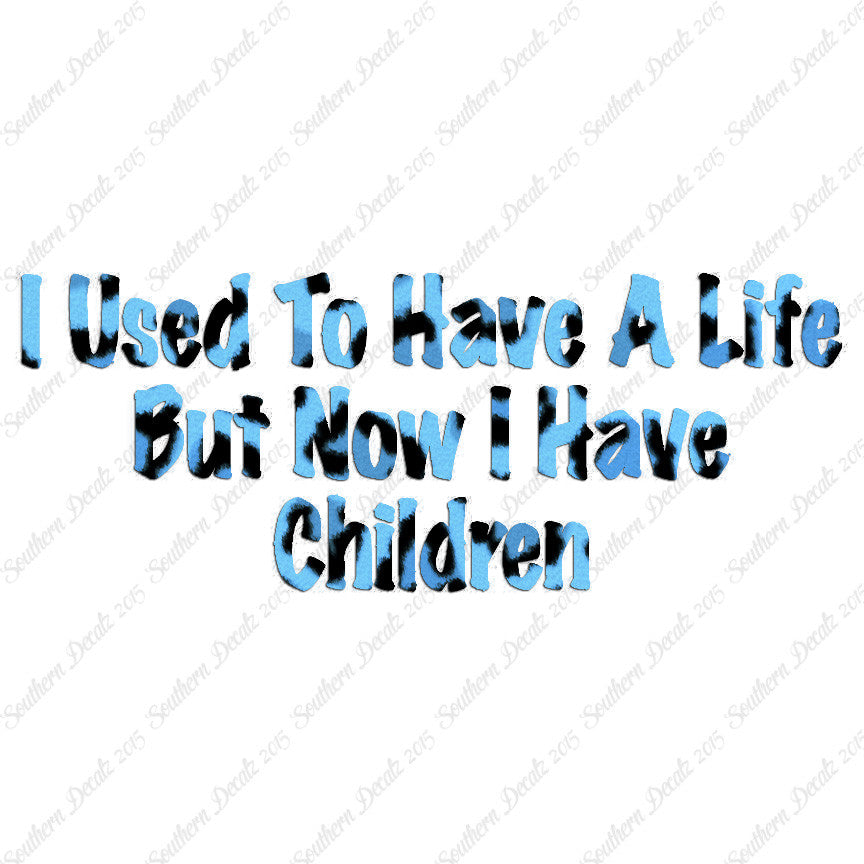 Used To Have A Life Now Children