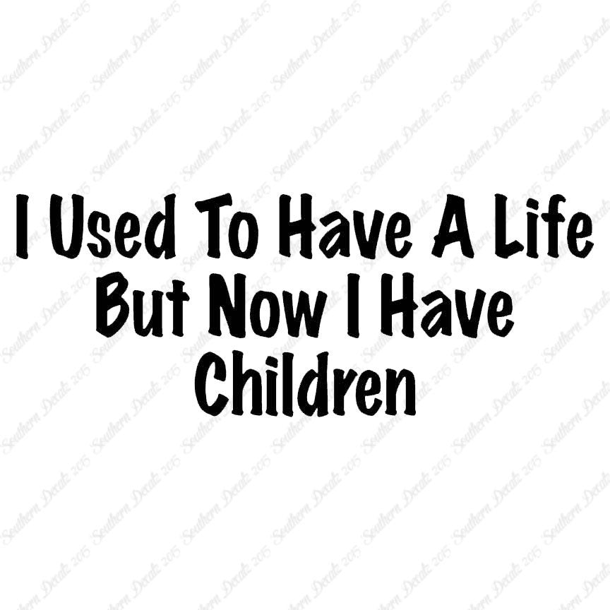 Used To Have A Life Now Children