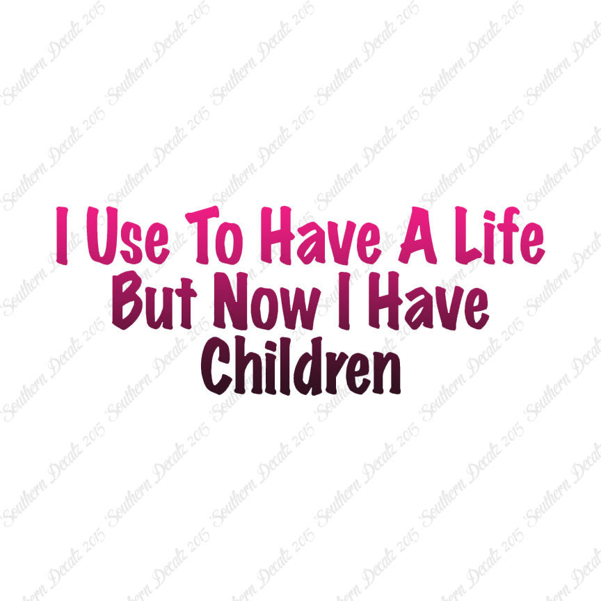 Used To Have A Life Now Children