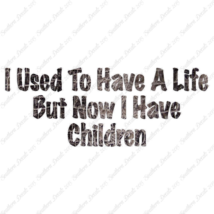Used To Have A Life Now Children