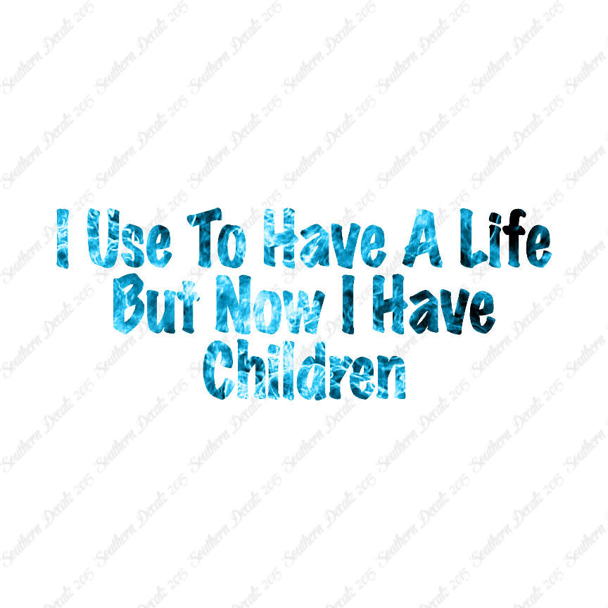 Used To Have A Life Now Children