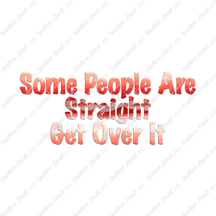 Some People Are Straight Get Over It